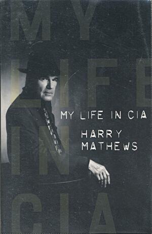 My Life in CIA by Harry Mathews, Harry Mathews