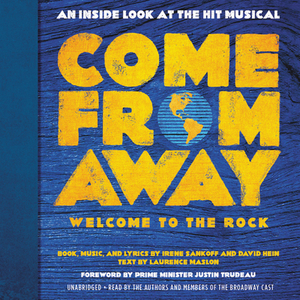 Come from Away: Welcome to the Rock: An Inside Look at the Hit Musical by Irene Sankoff, Laurence Maslon, David Hein