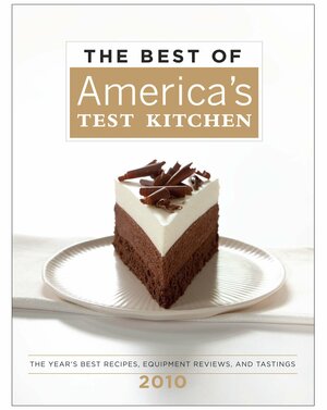 The Best of America's Test Kitchen: The Year's Best Recipes, Equipment Reviews, and Tastings by America's Test Kitchen