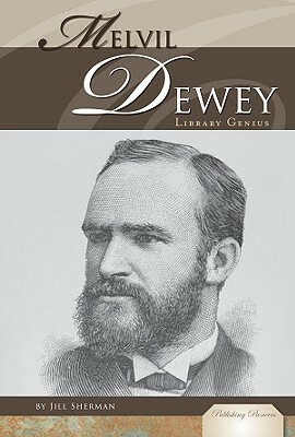 Melvil Dewey: Library Genius by Jill Sherman