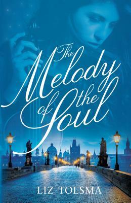 The Melody of the Soul: A WWII Women's Fiction Novel by Liz Tolsma