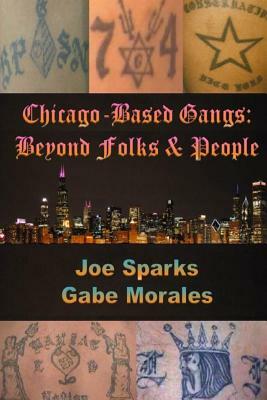 Chicago Based Gangs: Beyond Folks & People by Gabe Morales, Joe Sparks