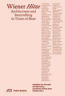 Wiener Hitze: Architecture and Storytelling in Times of Heat by Eva Sommeregger, Angelika Schnell, Christina Jauernik, Akademie der Bildenden Künste in Wien. Institut für Kunst und Architektur, Michelle Howard, Christina Condak, Lisa Schmidt-Colinet, Linda Lackner