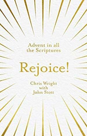 Rejoice!: Advent in All the Scriptures by Christopher J.H. Wright, John R.W. Stott