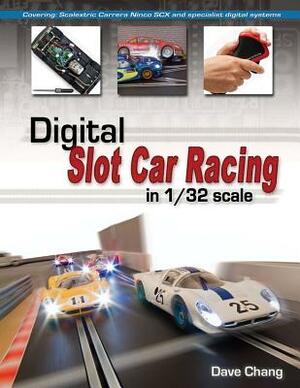 Digital Slot Car Racing in 1/32 Scale: Covering: Scalextric, Carrera, Ninco, Scx and Specialist Digital Systems by Dave Chang