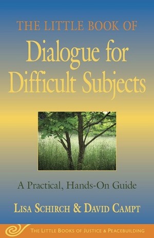 The Little Book of Dialogue for Difficult Subjects: A Practical, Hands-On Guide by Lisa Schirch, David Campt