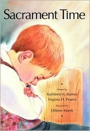 Sacrament Time by Kathleen H. Barnes, Virginia H. Pearce, Dilleen Marsh