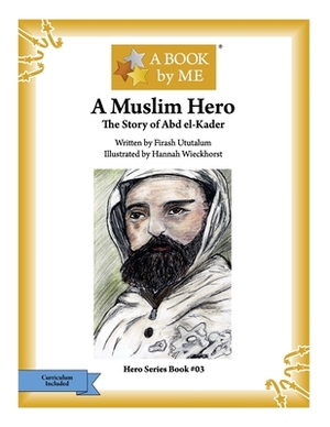 A Muslim Hero: The Story of Abd el-Kader by A. Book by Me, Firash Ututalum