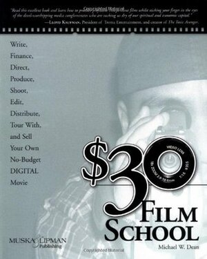$30 Film School: How to Write, Direct, Produce, Shoot, Edit, Distribute, Tour With, and Sell Your Own No-Budget Digital Movie by Michael W. Dean