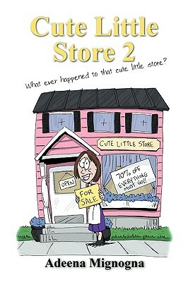 Cute Little Store 2: What ever happened to that cute little store? by Adeena Mignogna