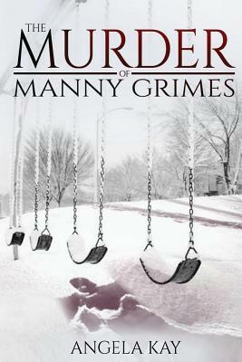 The Murder of Manny Grimes by Angela Kay