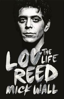 Lou Reed: The Life by Mick Wall
