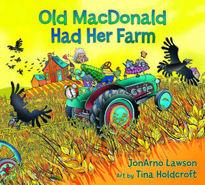 Old MacDonald Had Her Farm by JonArno Lawson, Tina Holdcroft