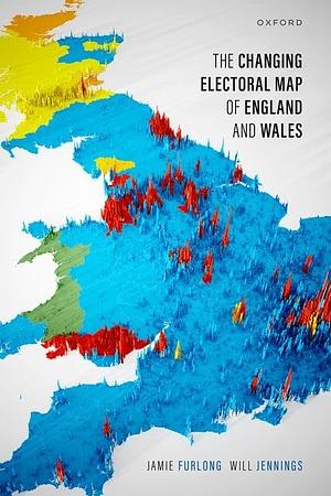 The Changing Electoral Map of England and Wales by Jamie Furlong, Will Jennings