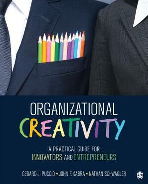 Organizational Creativity: A Practical Guide for Innovators & Entrepreneurs by John F. Cabra, Nathan Schwagler, Gerard J. Puccio