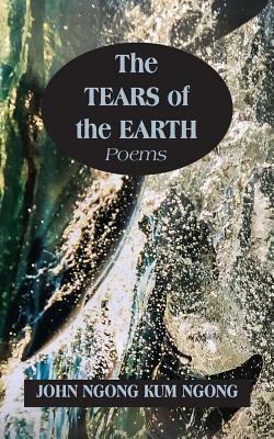 The Tears of the Earth by John Ngong Kum Ngong