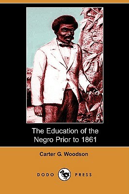 The Education of the Negro Prior to 1861 (Dodo Press) by Carter G. Woodson