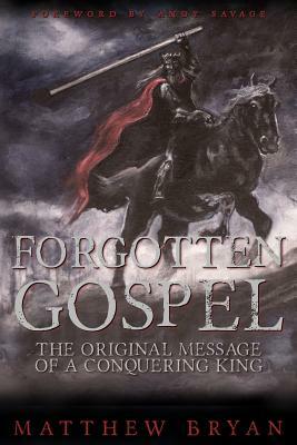 Forgotten Gospel: The Original Message of a Conquering King by Matthew Bryan