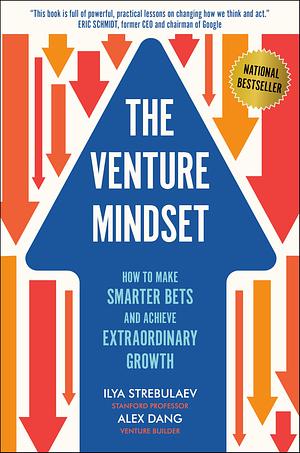 The Venture Mindset: How to Make Smarter Bets and Achieve Extraordinary Growth by Ilya Strebulaev