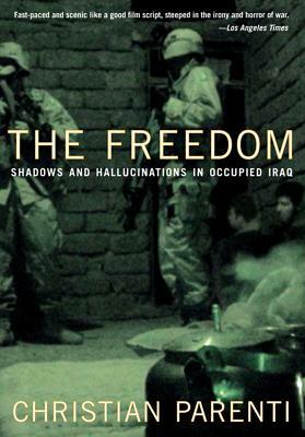 The Freedom: Shadows and Hallucinations in Occupied Iraq by Christian Parenti