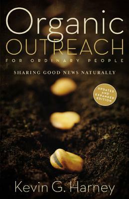 Organic Outreach for Ordinary People: Sharing Good News Naturally by Kevin G. Harney