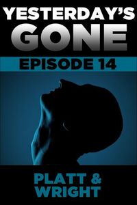 Yesterday's Gone: Episode 14 by Sean Platt, David W. Wright