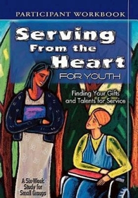 Serving from the Heart for Youth Student: Finding Your Gifts and Talents for Service by Anne Broyles, Carol Cartmill, Yvonne Gentile