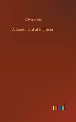 A Lieutenant at Eighteen by Oliver Optic