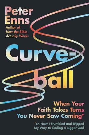 Curveball: When Your Faith Takes Turns You Never Saw Coming by Peter Enns