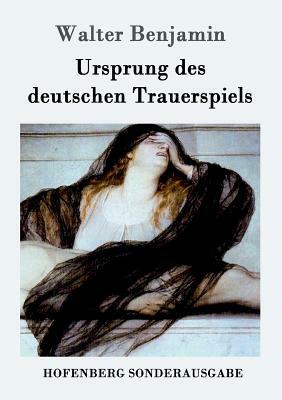 Ursprung des deutschen Trauerspiels by Walter Benjamin