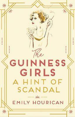 The Guinness Girls: A Hint of Scandal by Emily Hourican