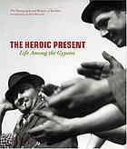 The Heroic Present: Life Among the Gypsies by Ian Hancock, Jan Yoors