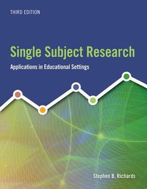 Single Subject Research: Applications in Educational Settings by Stephen B. Richards