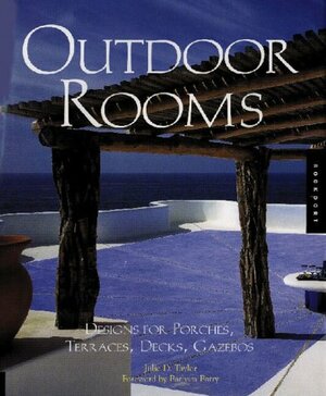 Outdoor Rooms: Designs for Porches, Terraces, Decks, Gazebos by Julie Taylor, Barbara Barry