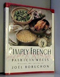 Simply French: Patricia Wells Presents the Cuisine of Joel Robuchon by Patricia Wells