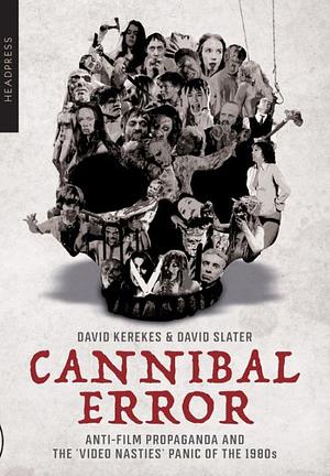 Cannibal Error: Anti-Film Propaganda and the 'Video Nasties' Panic of The 1980s by David Kerekes, David Slater