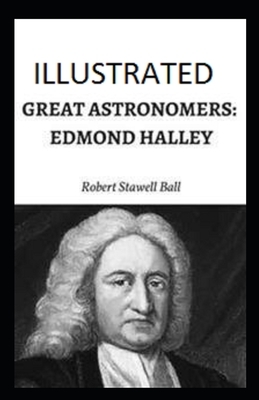 Great Astronomers: Edmond Halley Illustrated by Robert Stawell Ball