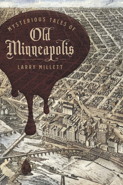 Mysterious Tales of Old Minneapolis by Larry Millett