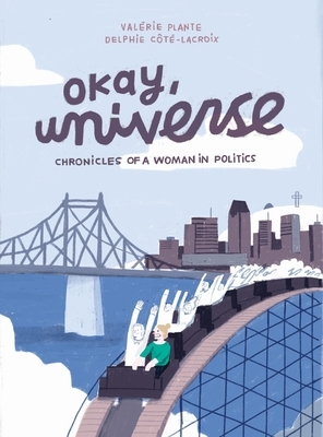 Okay, Universe: Chronicles of a Woman in Politics by Valérie Plante, Delphie Côté-Lacroix, Helge Dascher