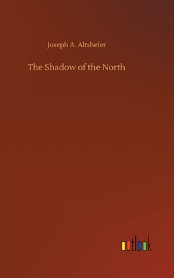 The Shadow of the North by Joseph a. Altsheler