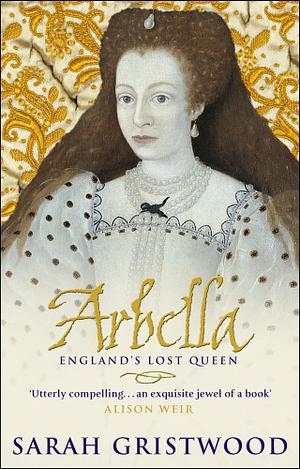 Arbella: England's Lost Queen by Sarah Gristwood