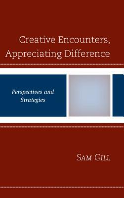 Creative Encounters, Appreciating Difference: Perspectives and Strategies by Sam Gill