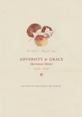 Adversity & Grace: Marianne Moore 1936-1941 by Marianne Moore