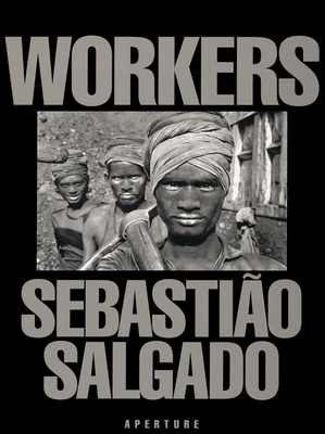 Sebastião Salgado: Workers: An Archaeology of the Industrial Age by 