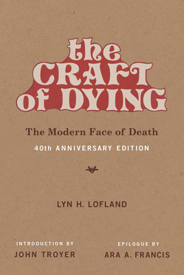 The Craft of Dying, 40th Anniversary Edition: The Modern Face of Death by Lyn H. Lofland