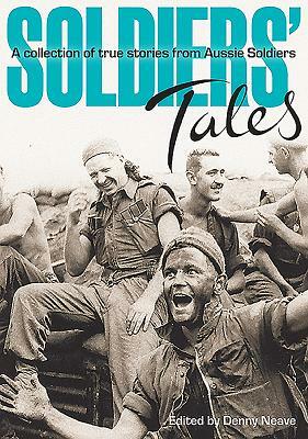 Soldiers' Tale: A Collection of Short Stories from Aussie Soldiers by Denny Neave