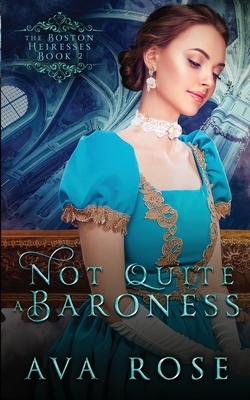 Not Quite a Baroness: A Sweet Victorian Gothic Historical Romance by Ava Rose
