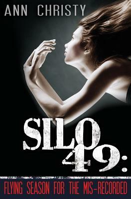 Silo 49: Flying Season for the Mis-Recorded by Ann Christy