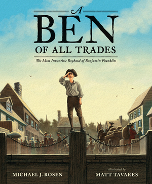 A Ben of All Trades: The Most Inventive Boyhood of Benjamin Franklin by Michael J. Rosen