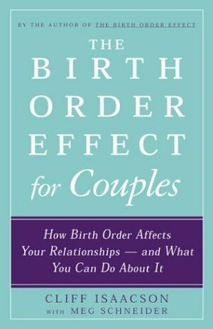The Birth Order Effect for Couples: How Birth Order Affects Your Relationships - and What You Can Do About It by Cliff Isaacson, Meg Schneider